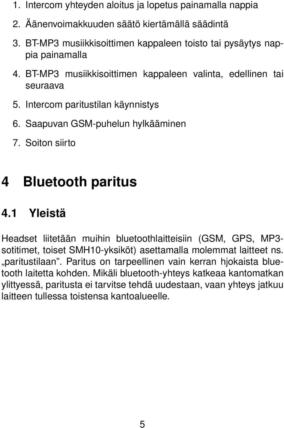 1 Yleistä Headset liitetään muihin bluetoothlaitteisiin (GSM, GPS, MP3- sotitimet, toiset SMH10-yksiköt) asettamalla molemmat laitteet ns. paritustilaan.