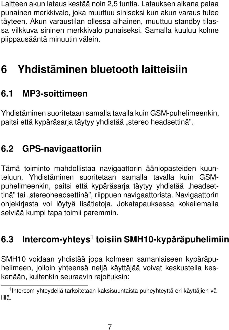 1 MP3-soittimeen Yhdistäminen suoritetaan samalla tavalla kuin GSM-puhelimeenkin, paitsi että kypäräsarja täytyy yhdistää stereo headsettinä. 6.