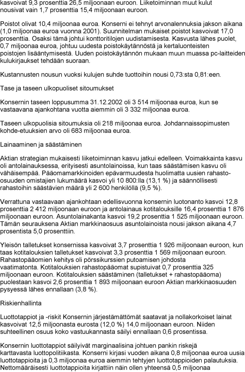 Kasvusta lähes puolet, 0,7 miljoonaa euroa, johtuu uudesta poistokäytännöstä ja kertaluonteisten poistojen lisääntymisestä.