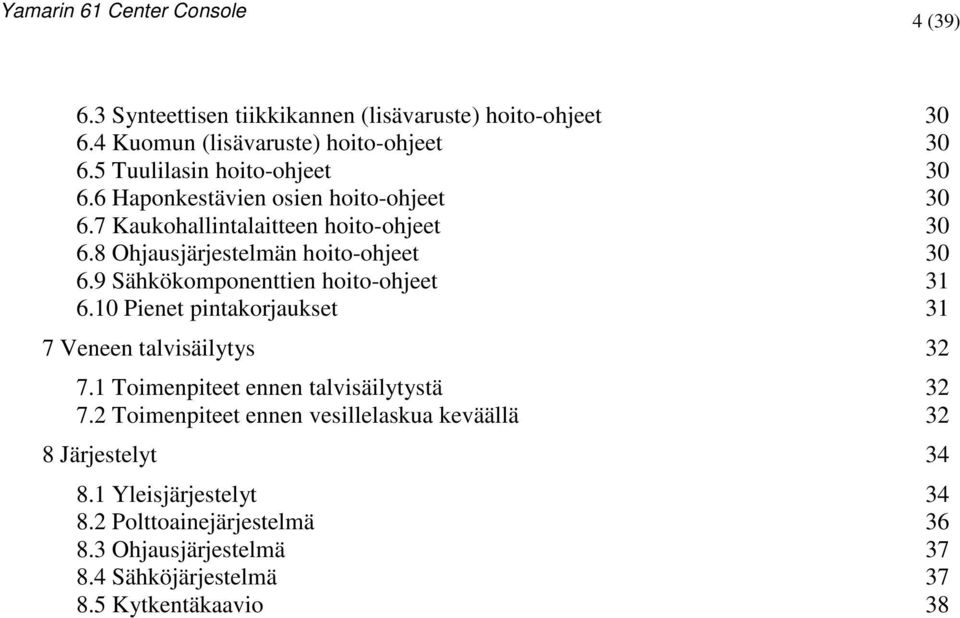 9 Sähkökomponenttien hoito-ohjeet 31 6.10 Pienet pintakorjaukset 31 7 Veneen talvisäilytys 32 7.1 Toimenpiteet ennen talvisäilytystä 32 7.