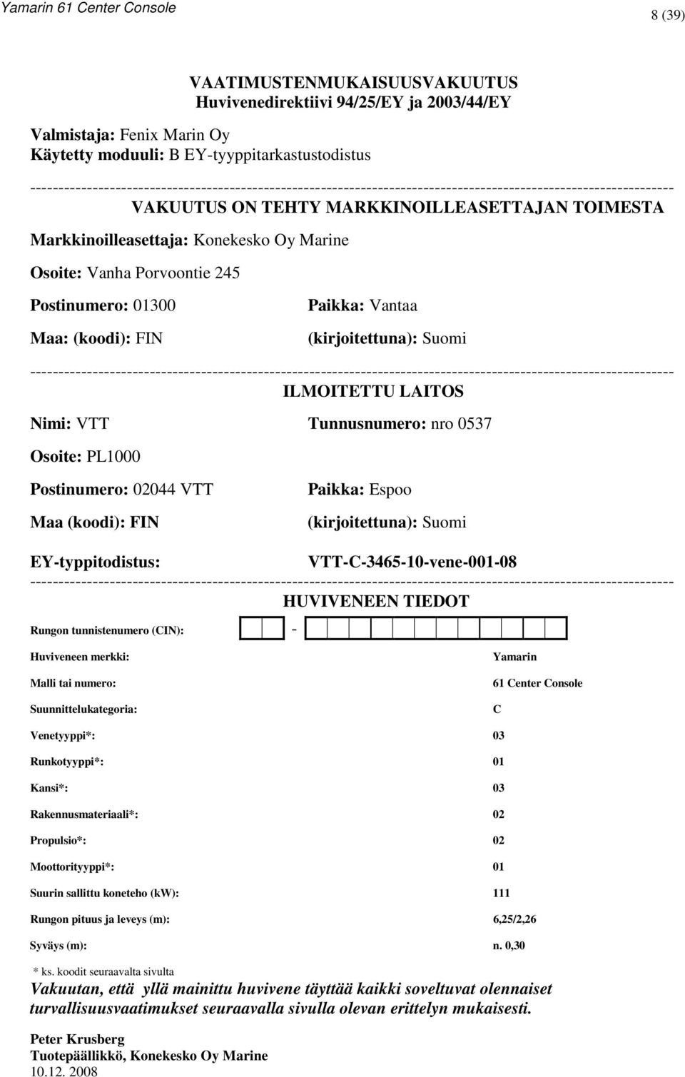 Marine Osoite: Vanha Porvoontie 245 Postinumero: 01300 Maa: (koodi): FIN Paikka: Vantaa (kirjoitettuna): Suomi