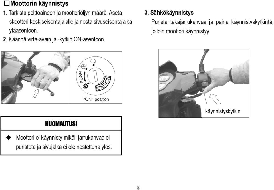 Käännä virta-avain ja -kytkin ON-asentoon. 3.