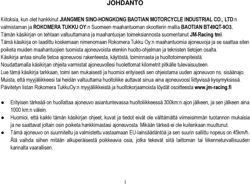 Tämä käsikirja on laadittu koskemaan nimenomaan Rokomera Tukku Oy:n maahantuomia ajoneuvoja ja se saattaa siten poiketa muiden maahantuojien tuomista ajoneuvoista etenkin huolto-ohjelman ja teknisten