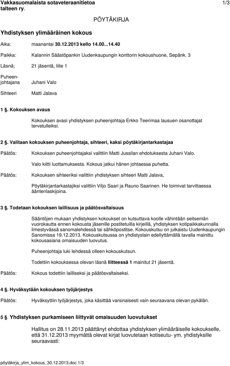 Kokouksen avaus Kokouksen avasi yhdistyksen puheenjohtaja Erkko Teerimaa lausuen osanottajat tervetulleiksi. 2.