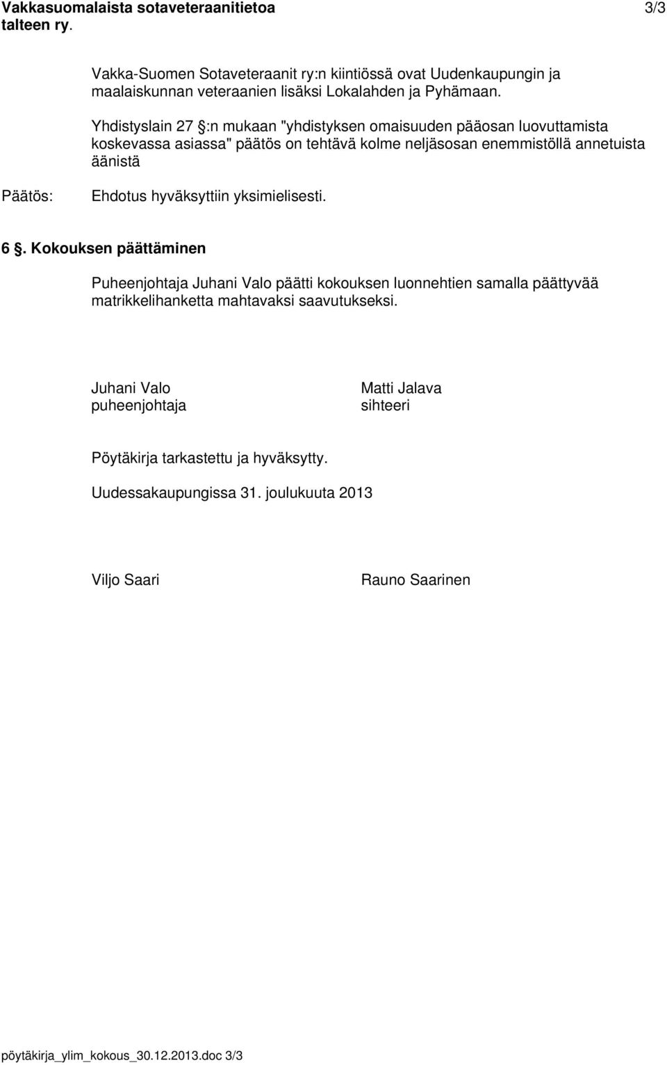 hyväksyttiin yksimielisesti. 6. Kokouksen päättäminen Puheenjohtaja Juhani Valo päätti kokouksen luonnehtien samalla päättyvää matrikkelihanketta mahtavaksi saavutukseksi.
