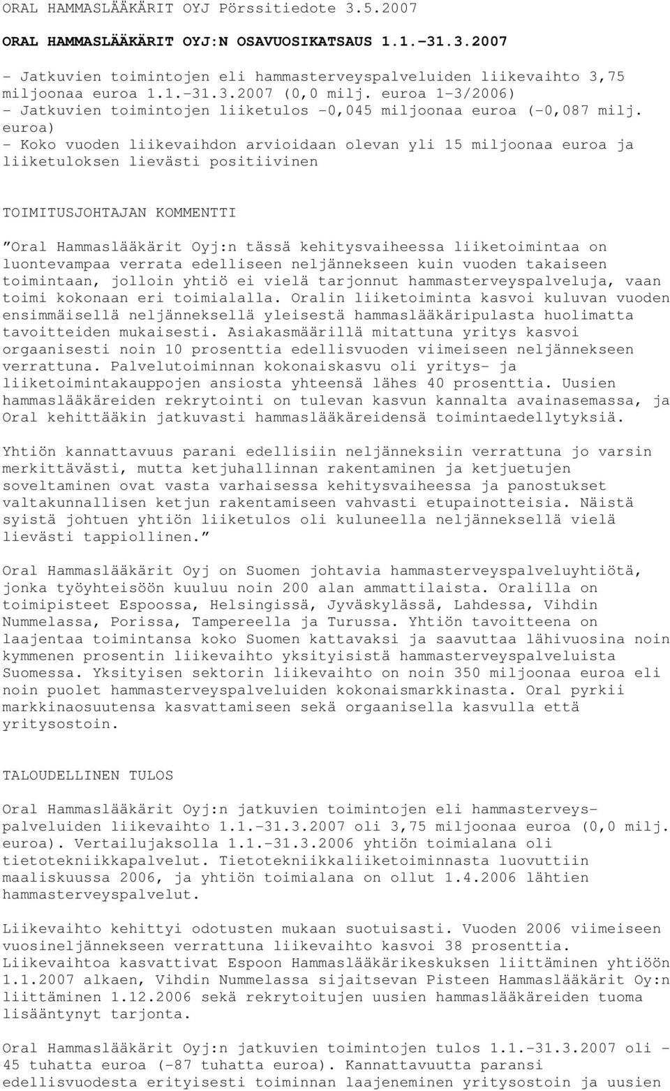 euroa) - Koko vuoden liikevaihdon arvioidaan olevan yli 15 miljoonaa euroa ja liiketuloksen lievästi positiivinen TOIMITUSJOHTAJAN KOMMENTTI Oral Hammaslääkärit Oyj:n tässä kehitysvaiheessa