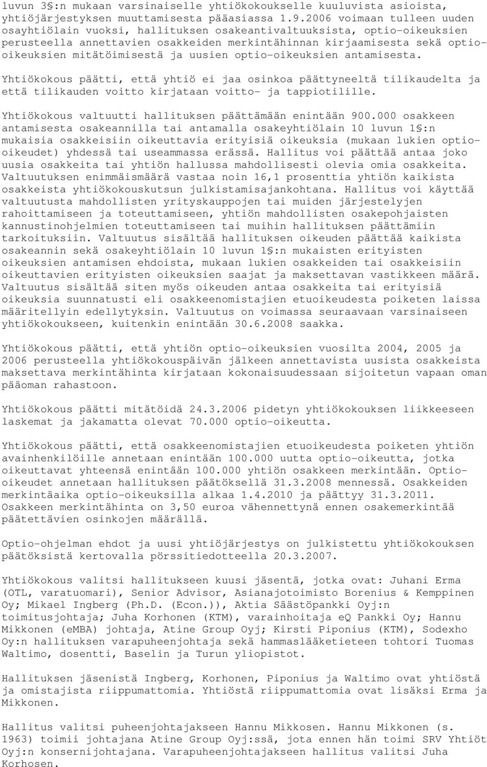 ja uusien optio-oikeuksien antamisesta. Yhtiökokous päätti, että yhtiö ei jaa osinkoa päättyneeltä tilikaudelta ja että tilikauden voitto kirjataan voitto- ja tappiotilille.