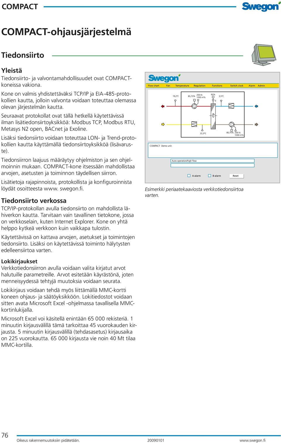 Seuraavat protokollat ovat tällä hetkellä käytettävissä ilman lisätiedonsiirtoyksikköä: Modbus TCP, Modbus RTU, Metasys N2 open, BACnet ja Exoline.