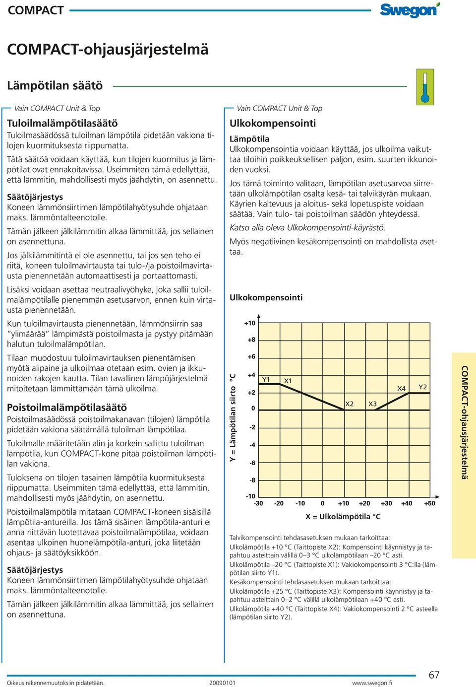 Säätöjärjestys Koneen lämmönsiirtimen lämpötilahyötysuhde ohjataan maks. lämmöntalteenotolle. Tämän jälkeen jälkilämmitin alkaa lämmittää, jos sellainen on asennettuna.