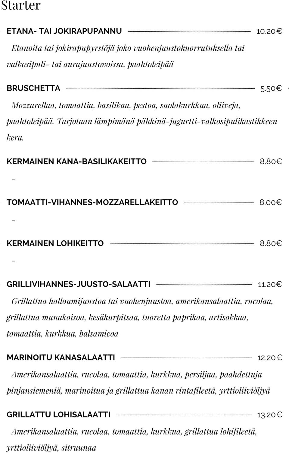 80 - TOMAATTI-VIHANNES-MOZZARELLAKEITTO 8.00 - KERMAINEN LOHIKEITTO 8.80 - GRILLIVIHANNES-JUUSTO-SALAATTI 11.