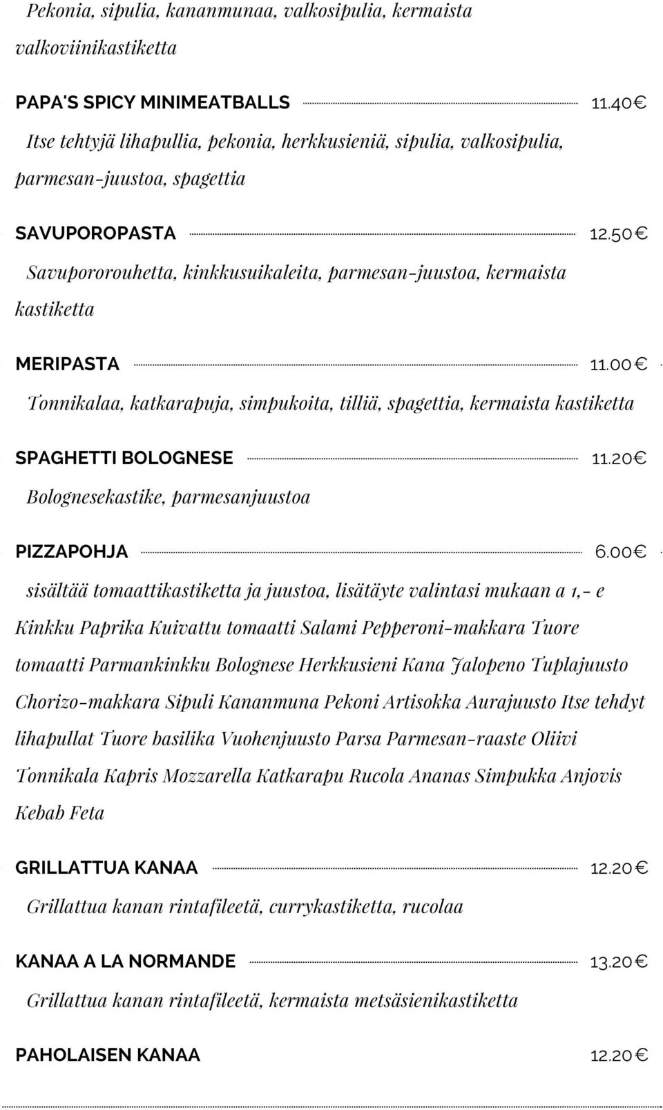 50 Savupororouhetta, kinkkusuikaleita, parmesan-juustoa, kermaista kastiketta MERIPASTA 11.00 Tonnikalaa, katkarapuja, simpukoita, tilliä, spagettia, kermaista kastiketta SPAGHETTI BOLOGNESE 11.