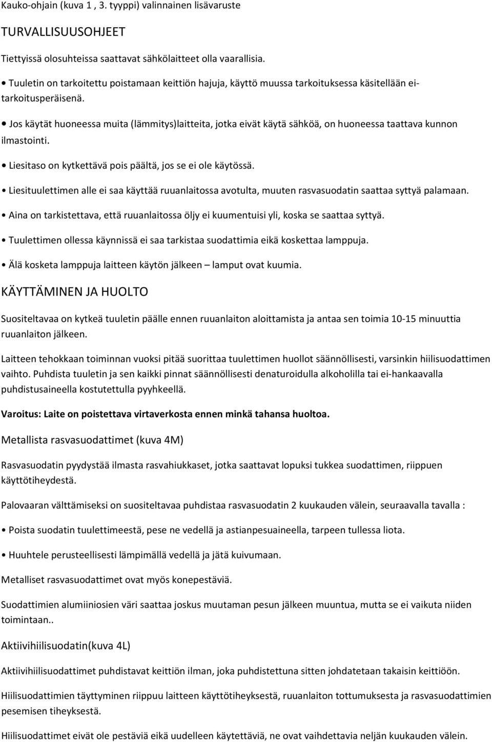 Jos käytät huoneessa muita (lämmitys)laitteita, jotka eivät käytä sähköä, on huoneessa taattava kunnon ilmastointi. Liesitaso on kytkettävä pois päältä, jos se ei ole käytössä.