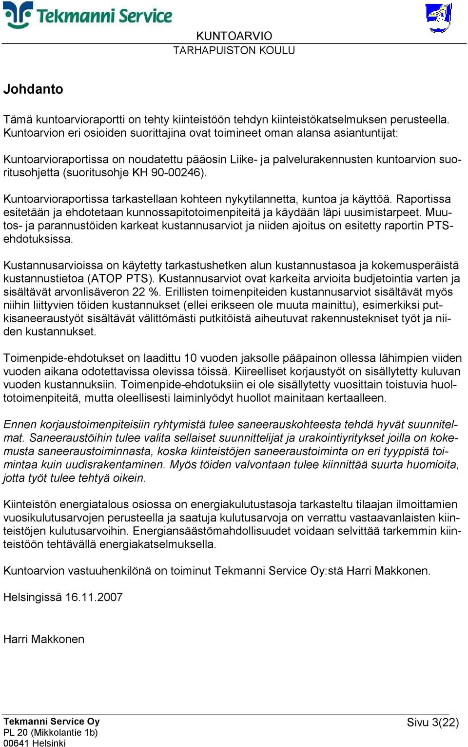 90-00246). Kuntoarvioraportissa tarkastellaan kohteen nykytilannetta, kuntoa ja käyttöä. Raportissa esitetään ja ehdotetaan kunnossapitotoimenpiteitä ja käydään läpi uusimistarpeet.