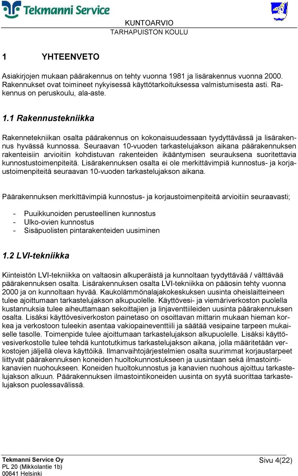 Seuraavan 10-vuoden tarkastelujakson aikana päärakennuksen rakenteisiin arvioitiin kohdistuvan rakenteiden ikääntymisen seurauksena suoritettavia kunnostustoimenpiteitä.