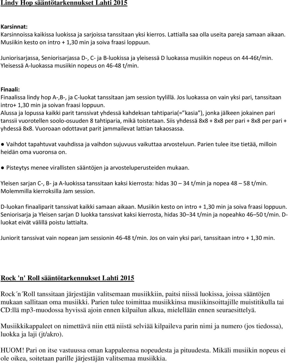 Yleisessä A-luokassa musiikin nopeus on 46-48 t/min. Finaali: Finaalissa lindy hop A-,B-, ja C-luokat tanssitaan jam session tyylillä.