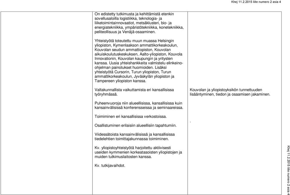 Yhteistyötä toteutettu muun muassa Helsingin yliopiston, Kymenlaakson ammattikorkeakoulun, Kouvolan seudun ammattiopiston, Kouvolan aikuiskoulutuskeskuksen, Aalto-yliopiston, Kouvola Innovationin,