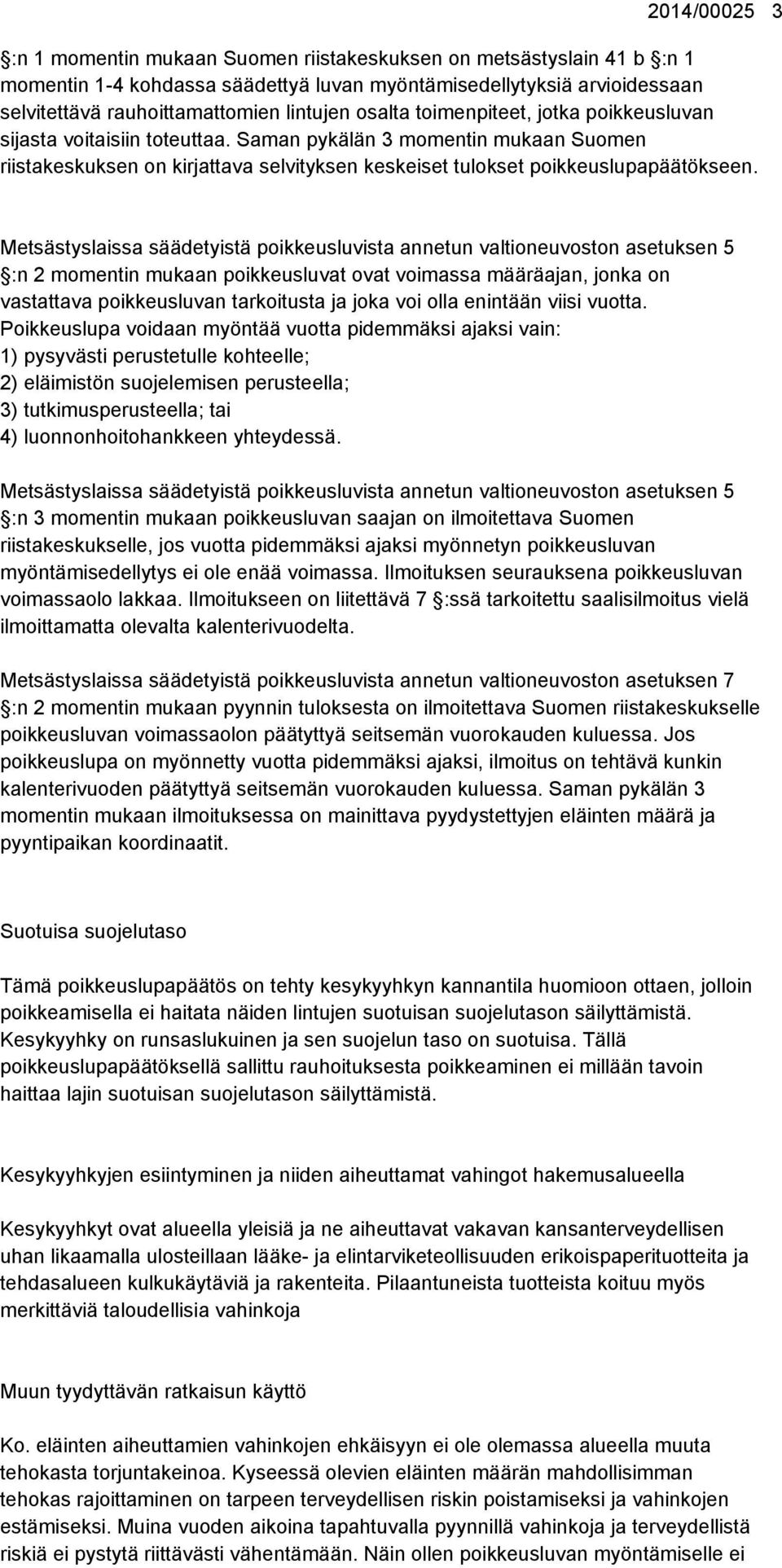 Metsästyslaissa säädetyistä poikkeusluvista annetun valtioneuvoston asetuksen 5 :n 2 momentin mukaan poikkeusluvat ovat voimassa määräajan, jonka on vastattava poikkeusluvan tarkoitusta ja joka voi