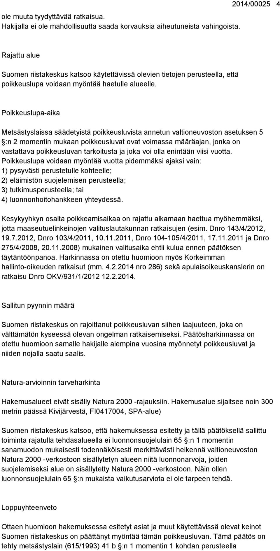 Poikkeuslupa-aika Metsästyslaissa säädetyistä poikkeusluvista annetun valtioneuvoston asetuksen 5 :n 2 momentin mukaan poikkeusluvat ovat voimassa määräajan, jonka on vastattava poikkeusluvan