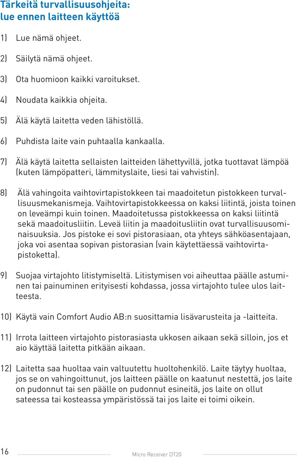 7) Älä käytä laitetta sellaisten laitteiden lähettyvillä, jotka tuottavat lämpöä (kuten lämpöpatteri, lämmityslaite, liesi tai vahvistin).