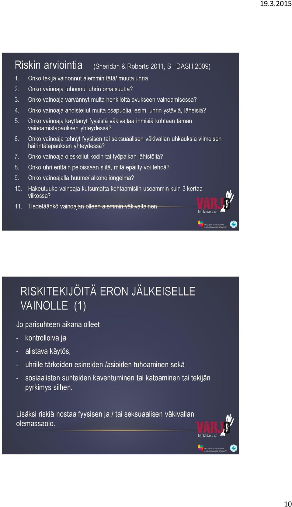 Onko vainoaja käyttänyt fyysistä väkivaltaa ihmisiä kohtaan tämän vainoamistapauksen yhteydessä? 6.