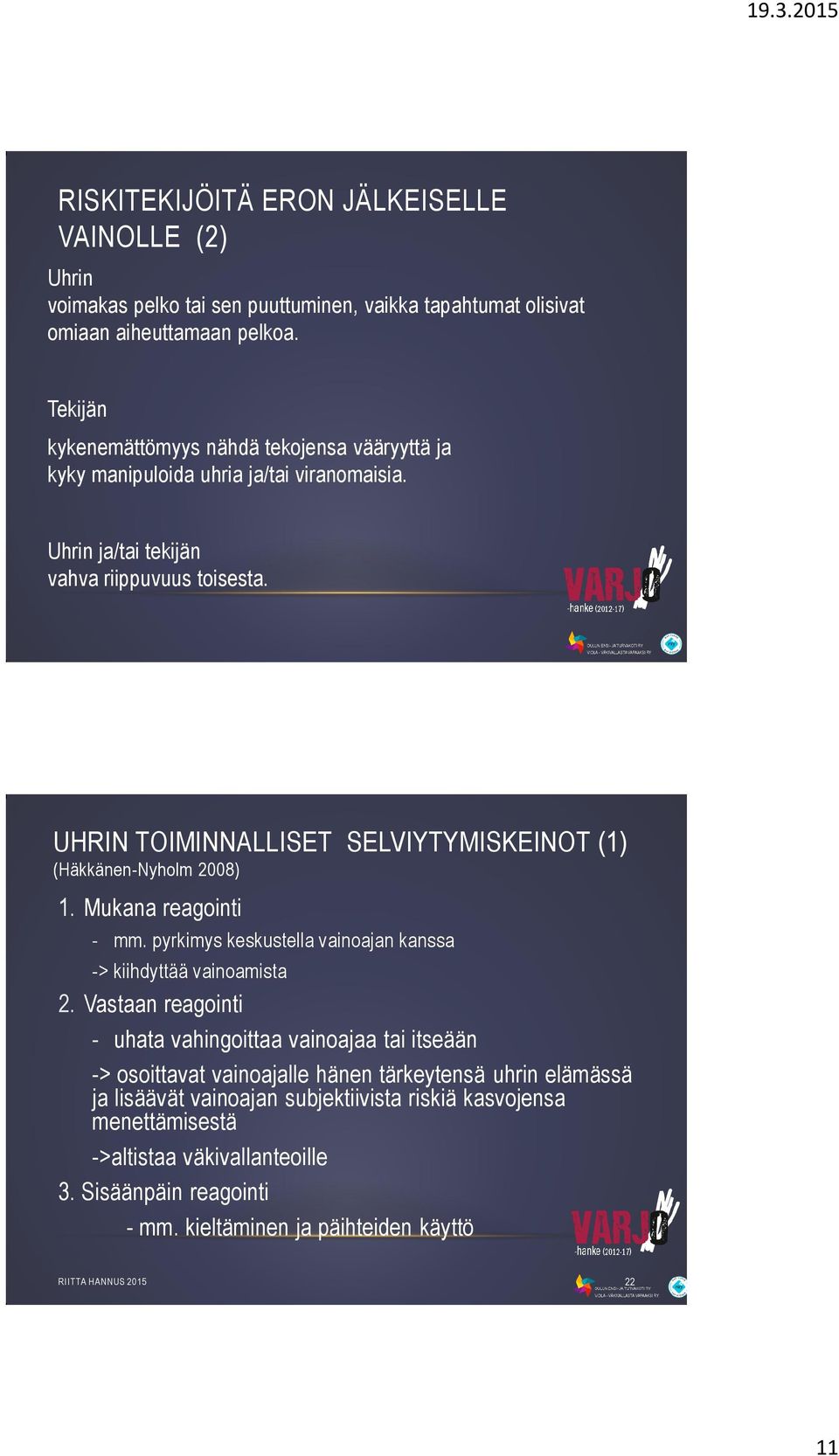 UHRIN TOIMINNALLISET SELVIYTYMISKEINOT (1) (Häkkänen-Nyholm 2008) 1. Mukana reagointi - mm. pyrkimys keskustella vainoajan kanssa -> kiihdyttää vainoamista 2.