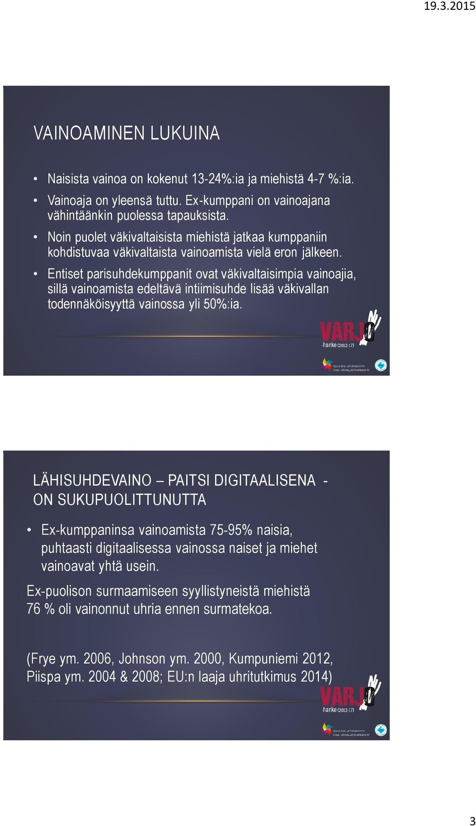 Entiset parisuhdekumppanit ovat väkivaltaisimpia vainoajia, sillä vainoamista edeltävä intiimisuhde lisää väkivallan todennäköisyyttä vainossa yli 50%:ia.