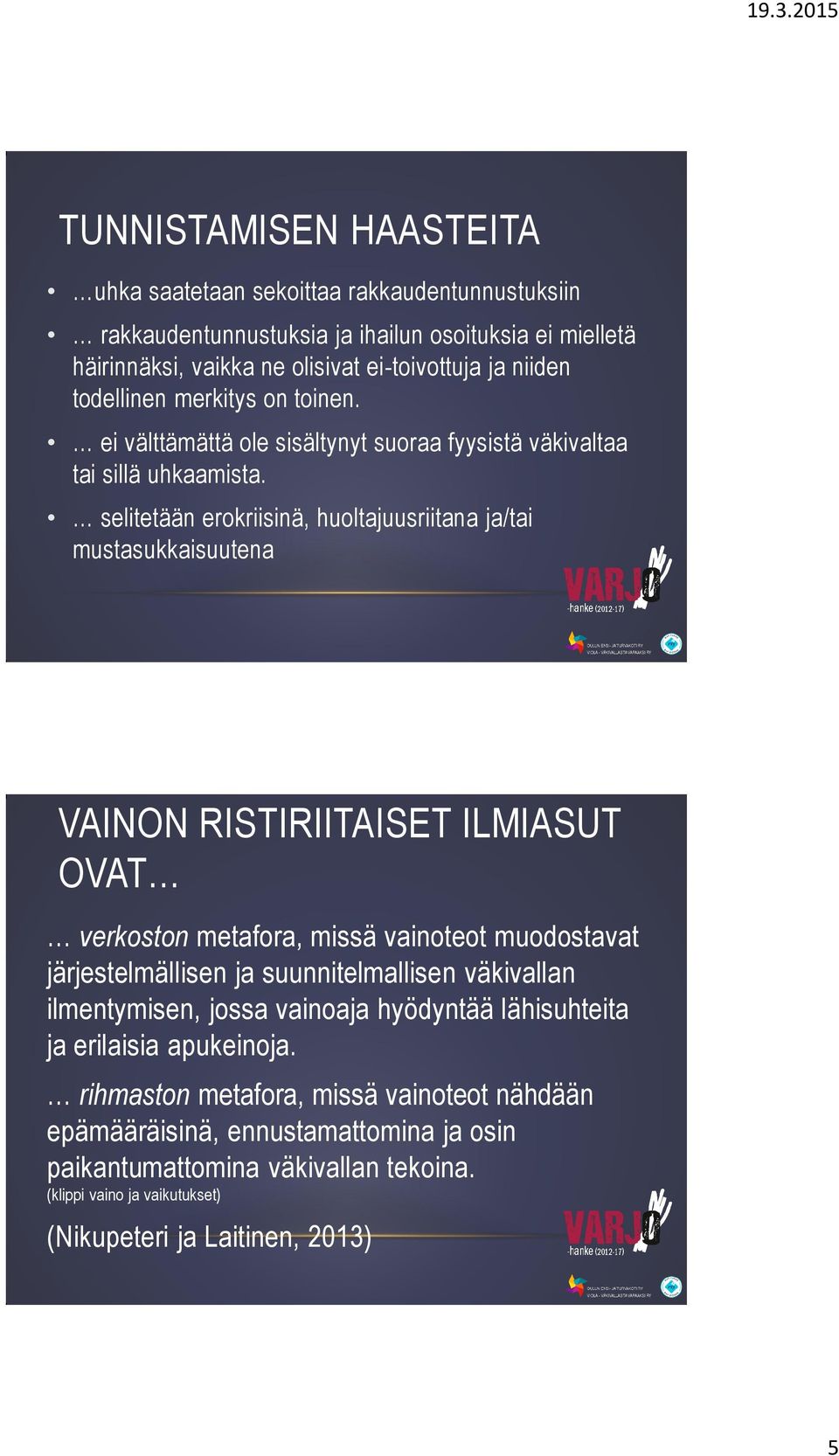 selitetään erokriisinä, huoltajuusriitana ja/tai mustasukkaisuutena VAINON RISTIRIITAISET ILMIASUT OVAT verkoston metafora, missä vainoteot muodostavat järjestelmällisen ja