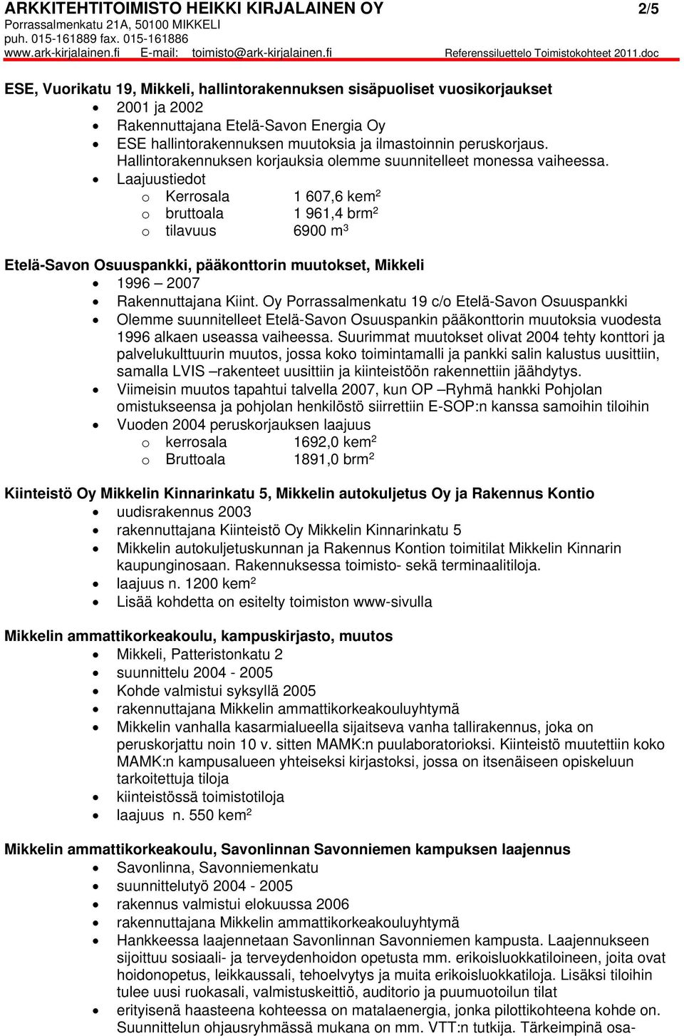Laajuustiedot o Kerrosala 1 607,6 kem 2 o bruttoala 1 961,4 brm 2 o tilavuus 6900 m 3 Etelä-Savon Osuuspankki, pääkonttorin muutokset, Mikkeli 1996 2007 Rakennuttajana Kiint.