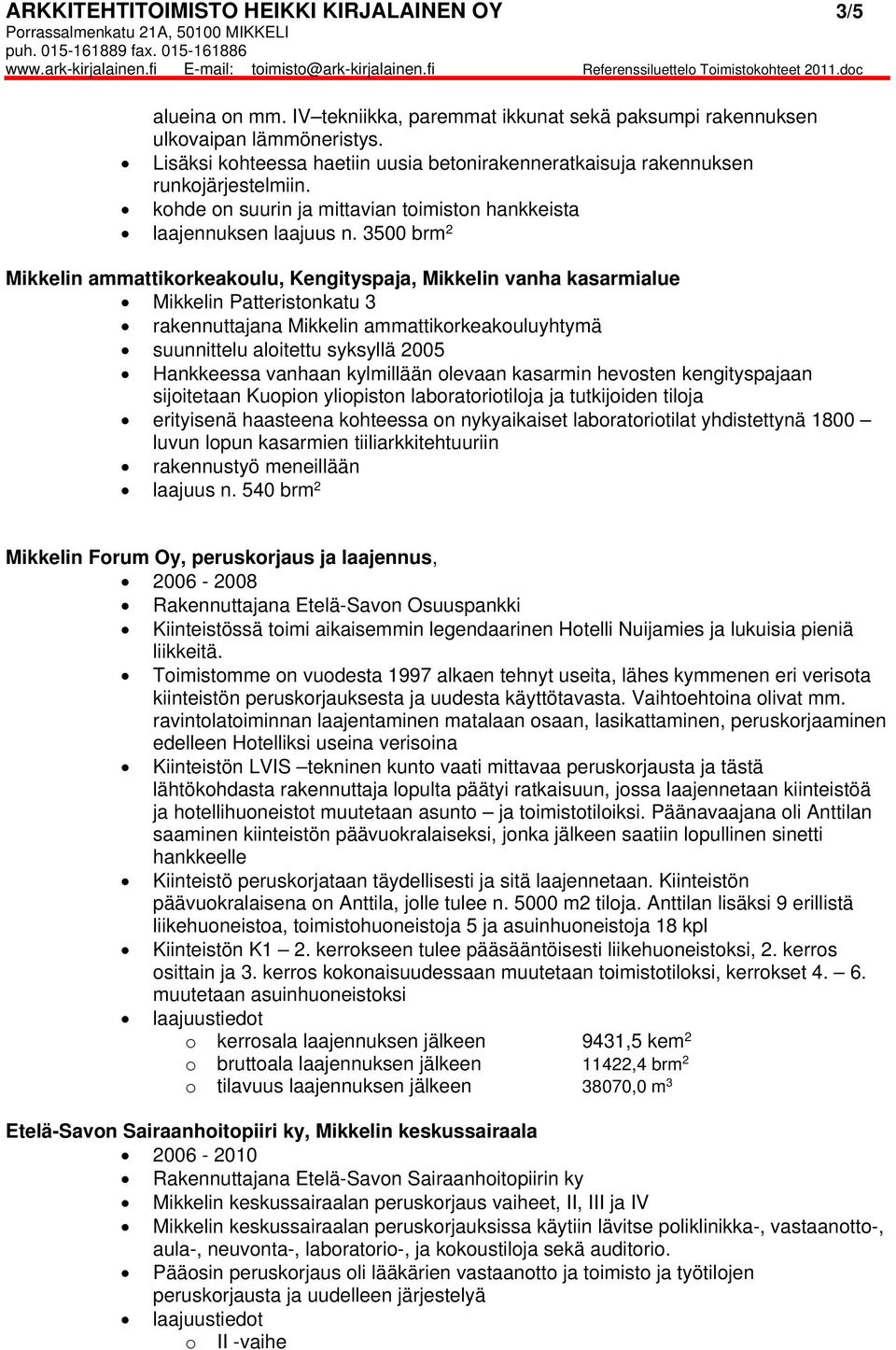 3500 brm 2 Mikkelin ammattikorkeakoulu, Kengityspaja, Mikkelin vanha kasarmialue Mikkelin Patteristonkatu 3 rakennuttajana Mikkelin ammattikorkeakouluyhtymä suunnittelu aloitettu syksyllä 2005