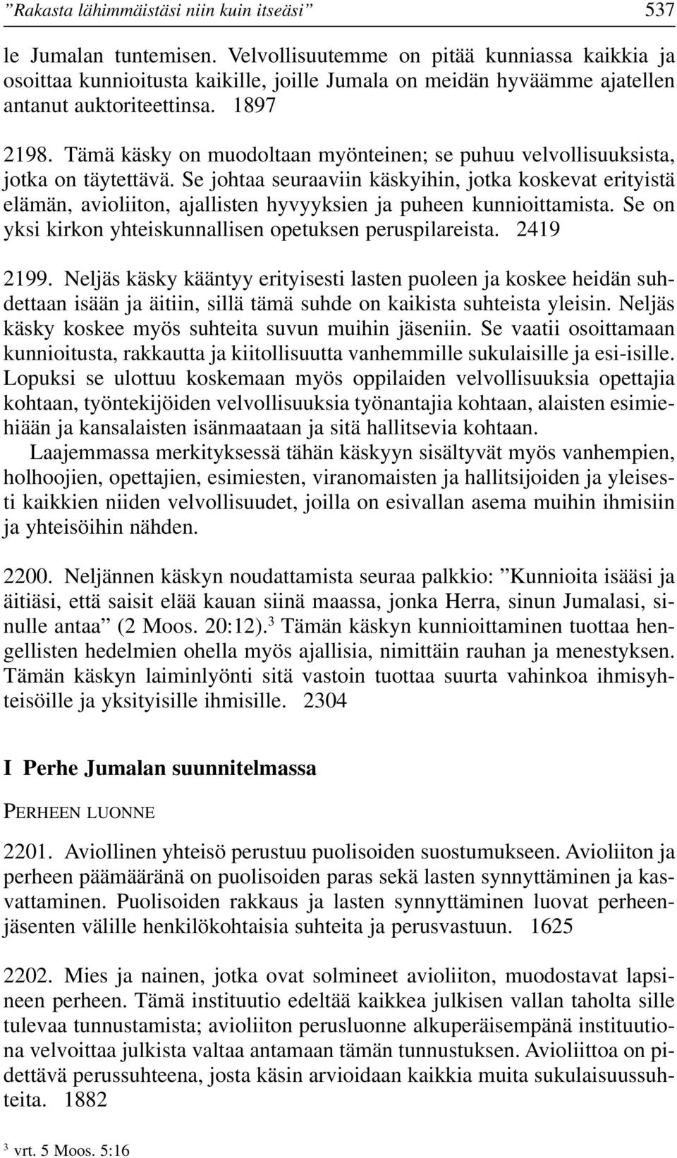 Tämä käsky on muodoltaan myönteinen; se puhuu velvollisuuksista, jotka on täytettävä.