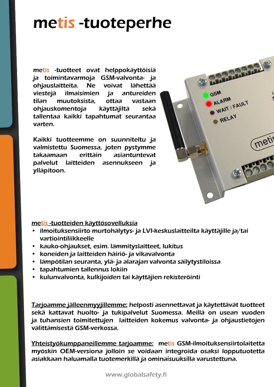 Kaikki tuotteemme on suunniteltu ja valmistettu Suomessa, joten pystymme takaamaan erittäin asiantuntevat palvelut laitteiden asennukseen ja ylläpitoon.