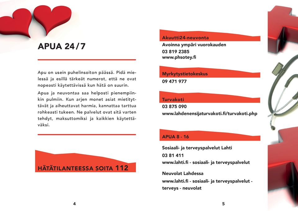 Kun arjen monet asiat mietityttävät ja aiheuttavat harmia, kannattaa tarttua rohkeasti tukeen. Ne palvelut ovat sitä varten tehdyt, maksuttomiksi ja kaikkien käytettäväksi.