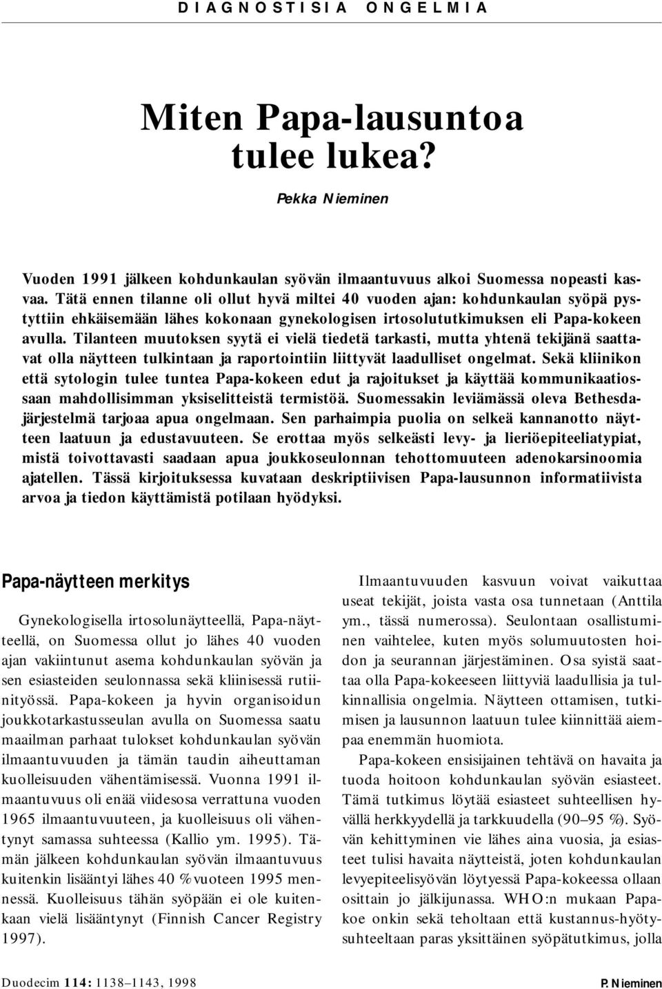 Tilanteen muutoksen syytä ei vielä tiedetä tarkasti, mutta yhtenä tekijänä saattavat olla näytteen tulkintaan ja raportointiin liittyvät laadulliset ongelmat.