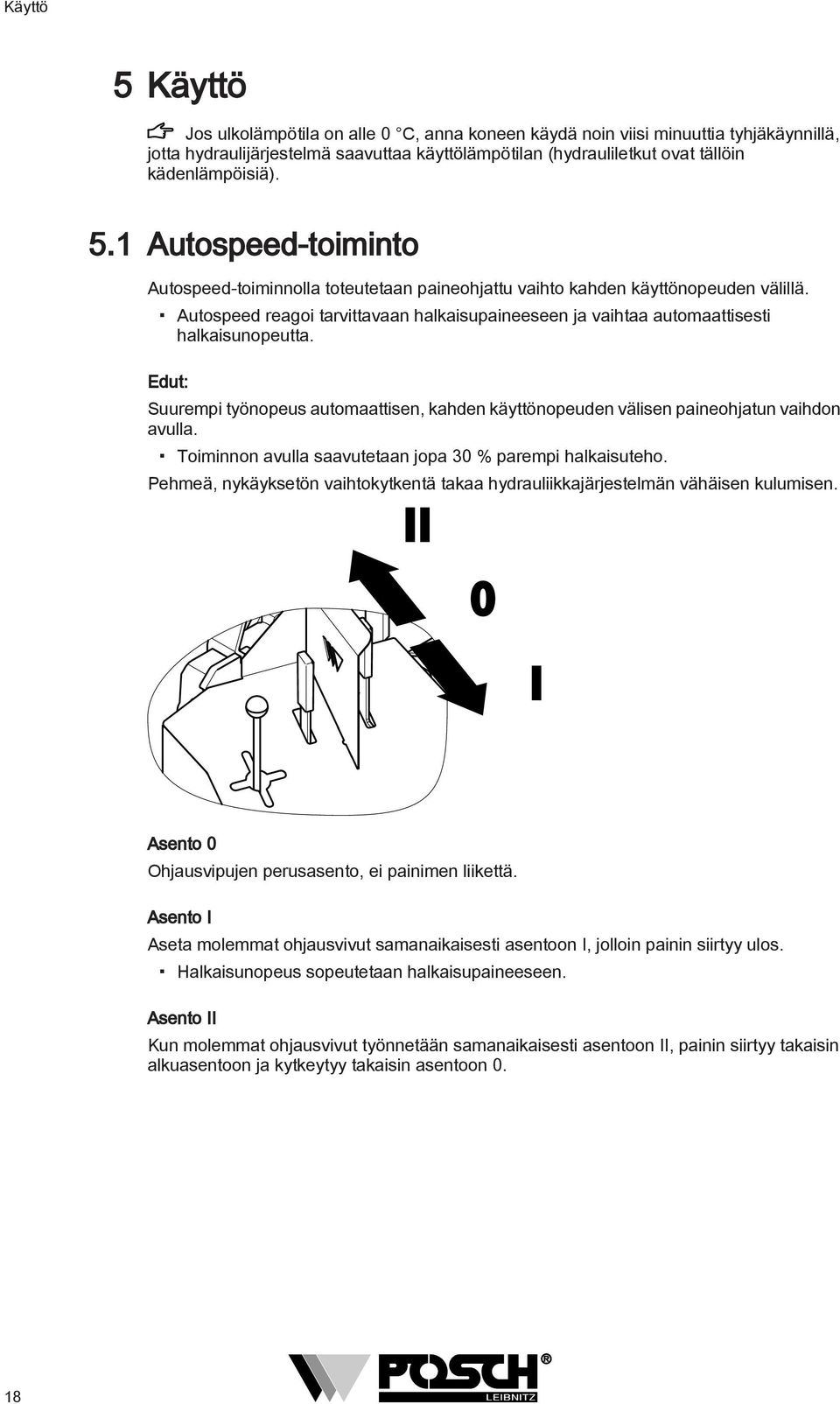 Autospeed reagoi tarvittavaan halkaisupaineeseen ja vaihtaa automaattisesti halkaisunopeutta. Edut: Suurempi työnopeus automaattisen, kahden käyttönopeuden välisen paineohjatun vaihdon avulla.