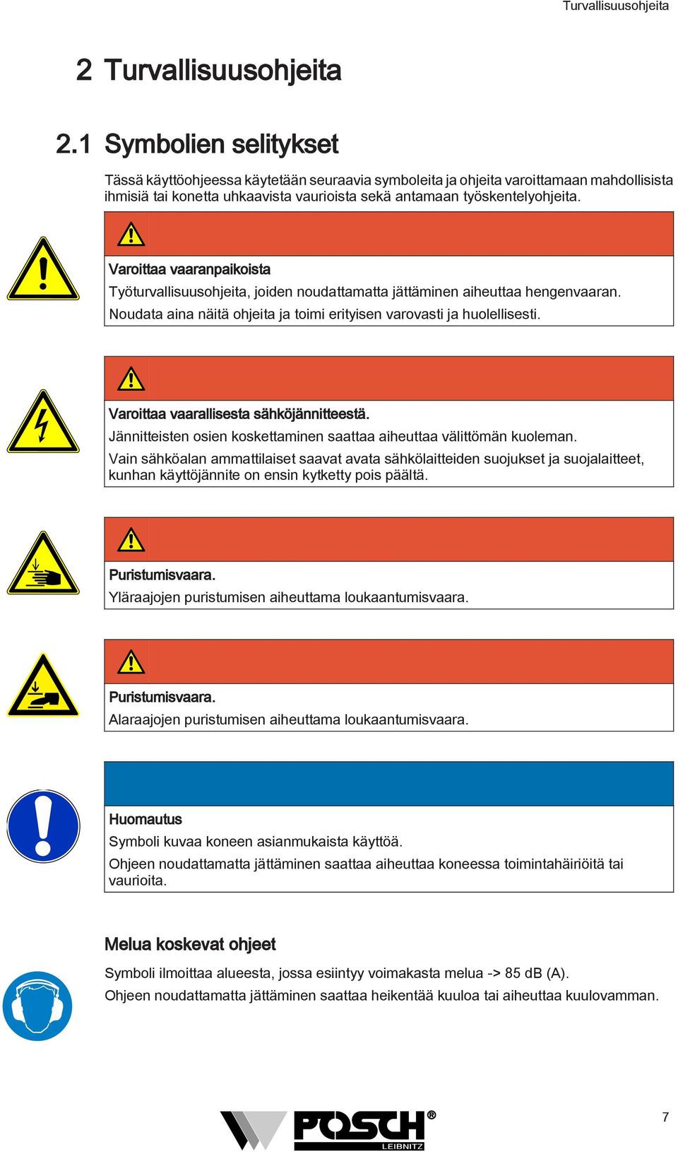 Varoittaa vaaranpaikoista Työturvallisuusohjeita, joiden noudattamatta jättäminen aiheuttaa hengenvaaran. Noudata aina näitä ohjeita ja toimi erityisen varovasti ja huolellisesti.