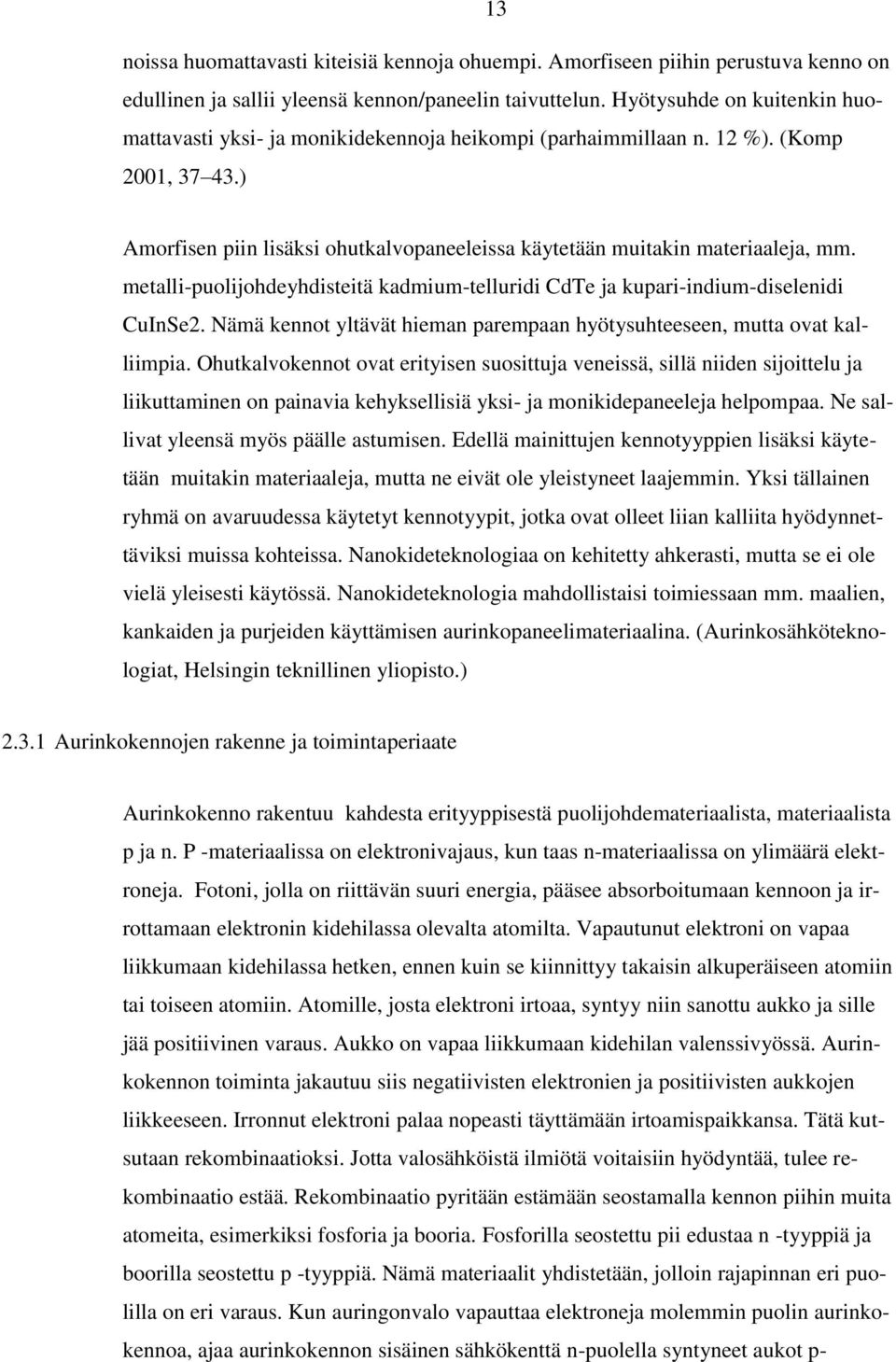 metalli-puolijohdeyhdisteitä kadmium-telluridi CdTe ja kupari-indium-diselenidi CuInSe2. Nämä kennot yltävät hieman parempaan hyötysuhteeseen, mutta ovat kalliimpia.