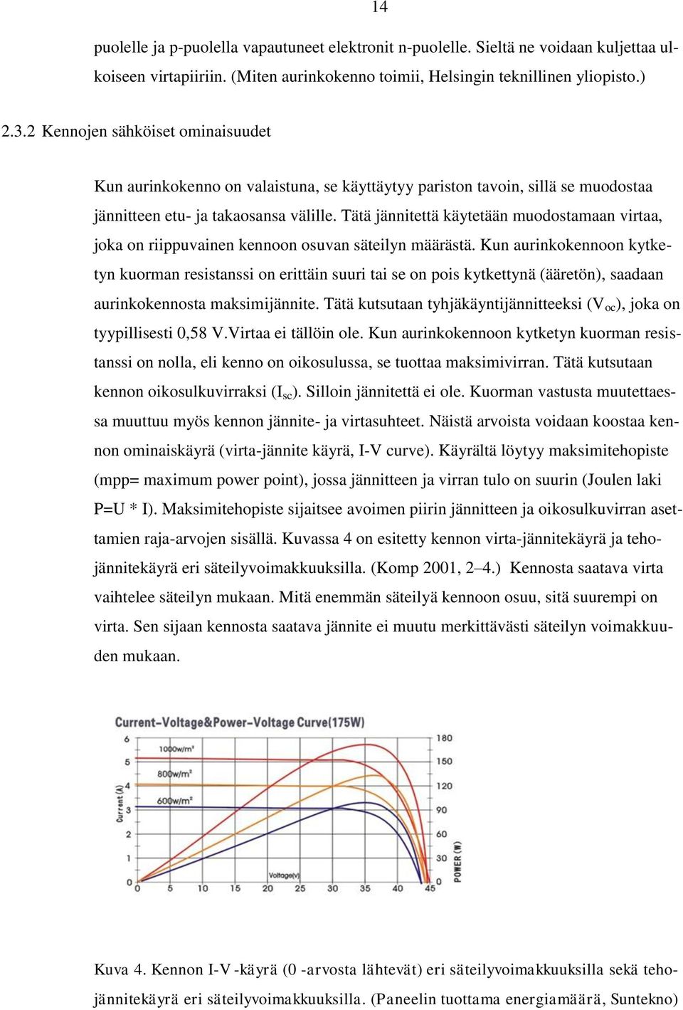 Tätä jännitettä käytetään muodostamaan virtaa, joka on riippuvainen kennoon osuvan säteilyn määrästä.