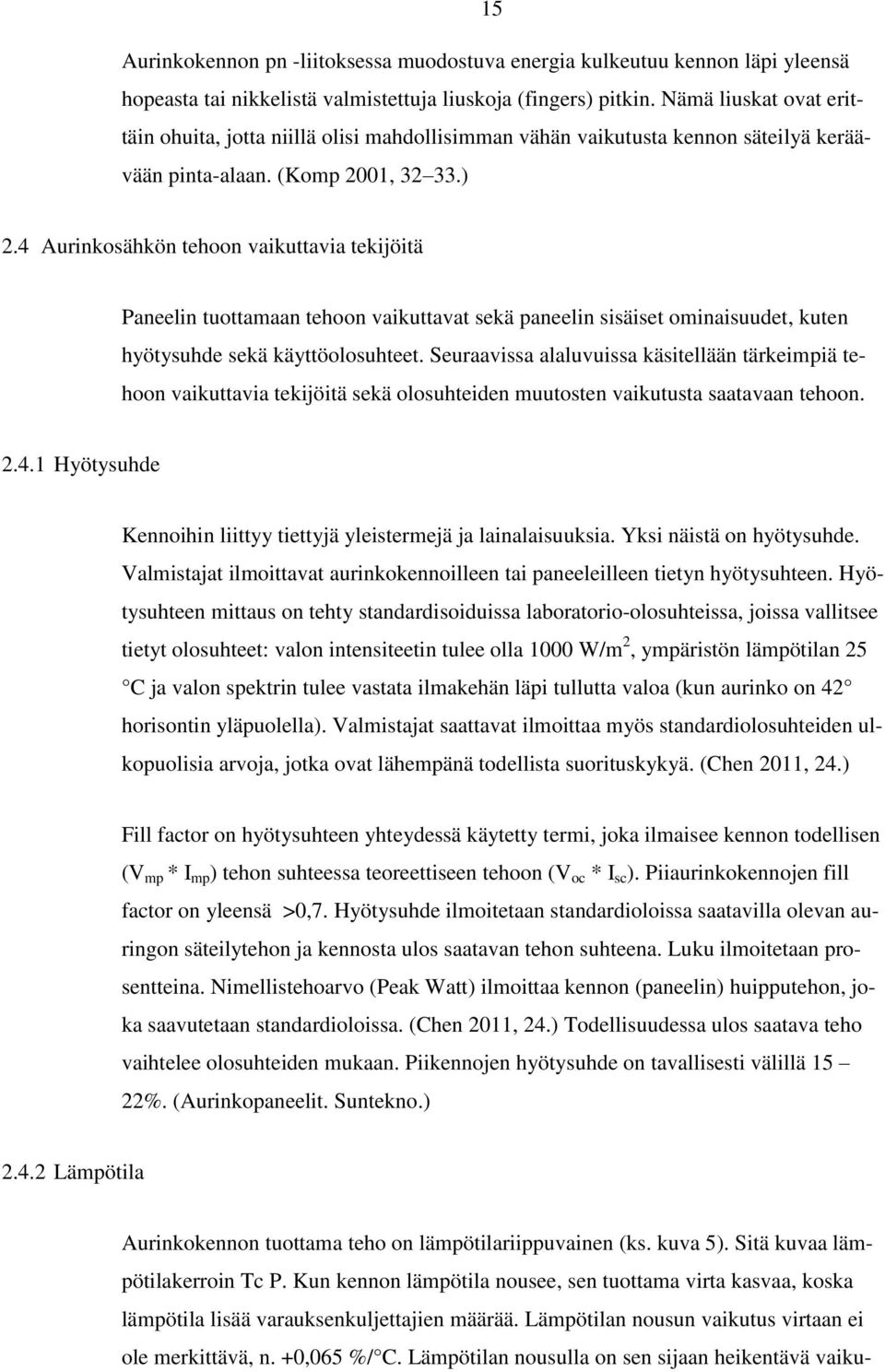 4 Aurinkosähkön tehoon vaikuttavia tekijöitä Paneelin tuottamaan tehoon vaikuttavat sekä paneelin sisäiset ominaisuudet, kuten hyötysuhde sekä käyttöolosuhteet.