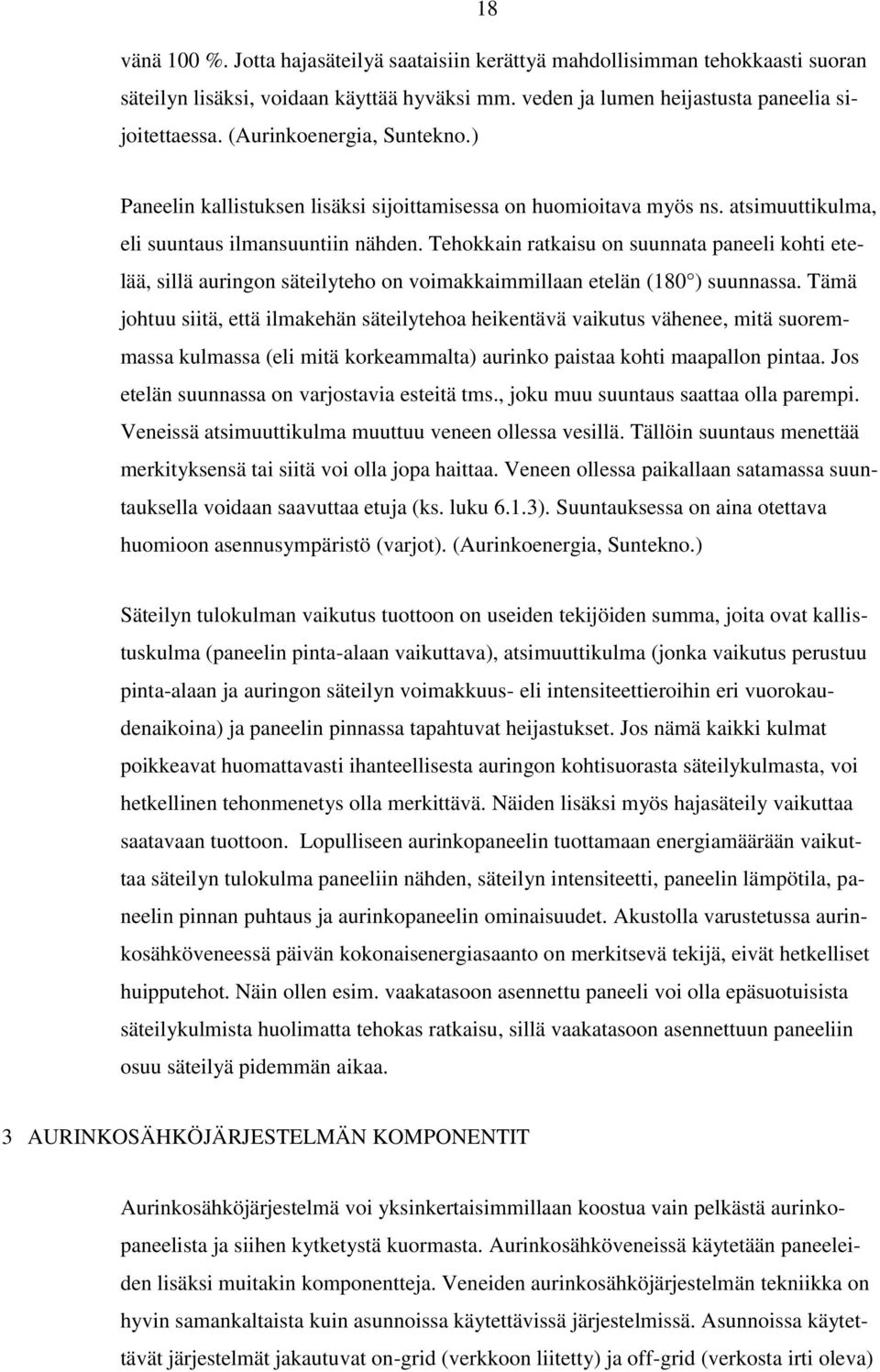 Tehokkain ratkaisu on suunnata paneeli kohti etelää, sillä auringon säteilyteho on voimakkaimmillaan etelän (180 ) suunnassa.