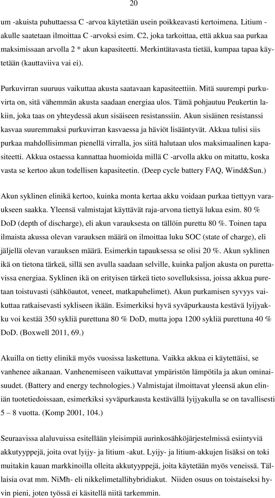 Purkuvirran suuruus vaikuttaa akusta saatavaan kapasiteettiin. Mitä suurempi purkuvirta on, sitä vähemmän akusta saadaan energiaa ulos.
