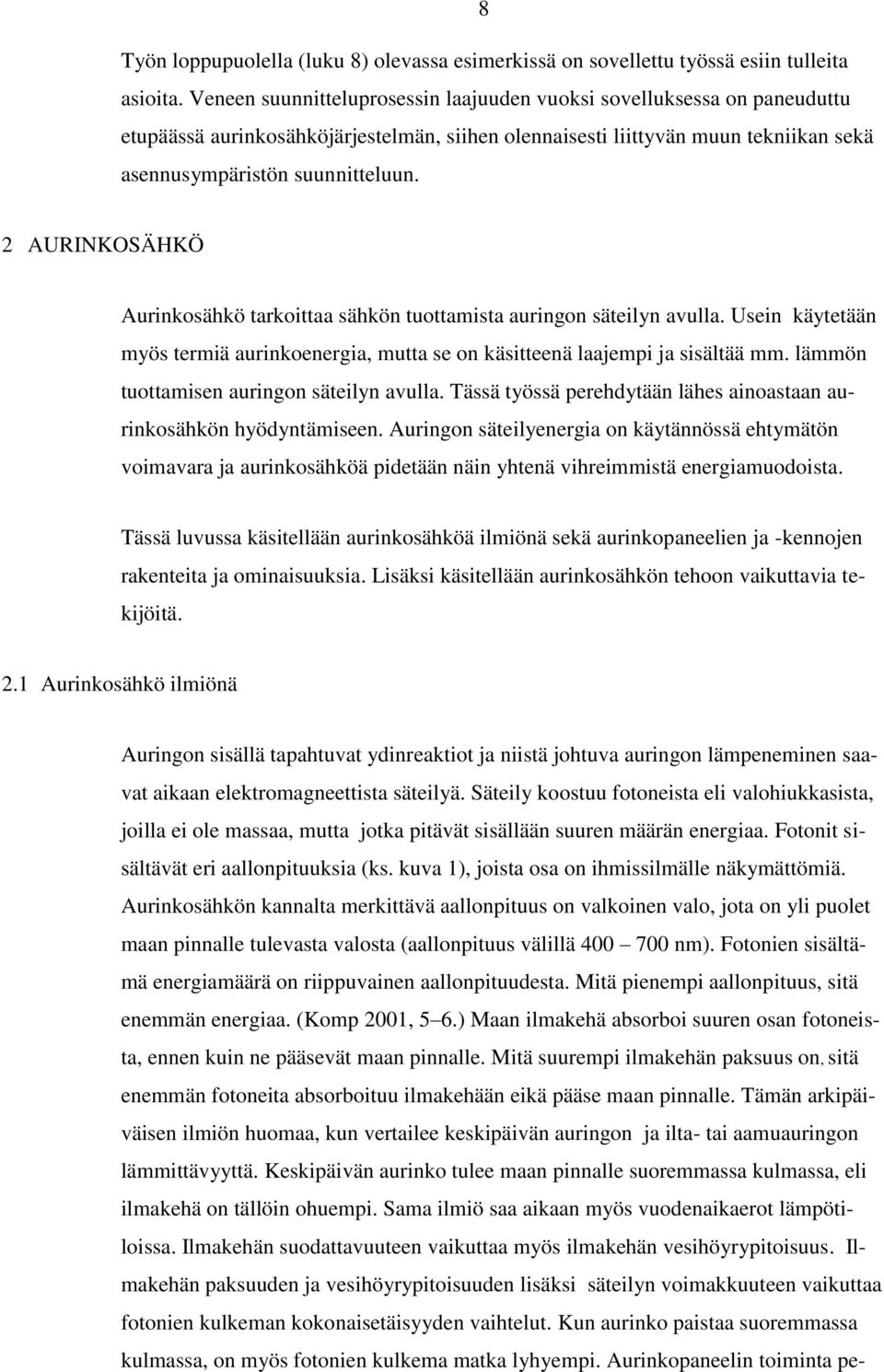 2 AURINKOSÄHKÖ Aurinkosähkö tarkoittaa sähkön tuottamista auringon säteilyn avulla. Usein käytetään myös termiä aurinkoenergia, mutta se on käsitteenä laajempi ja sisältää mm.