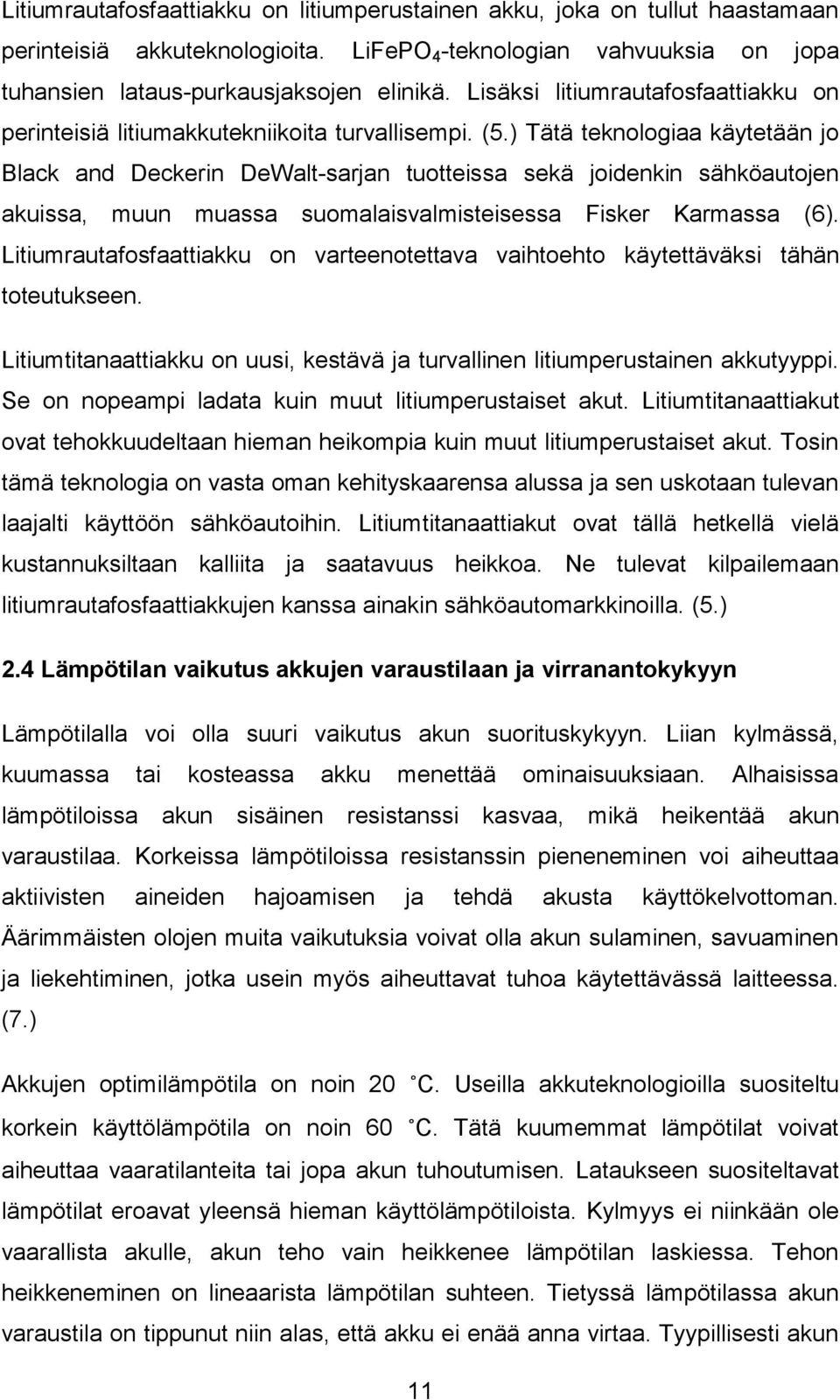 ) Tätä teknologiaa käytetään jo Black and Deckerin DeWalt-sarjan tuotteissa sekä joidenkin sähköautojen akuissa, muun muassa suomalaisvalmisteisessa Fisker Karmassa (6).