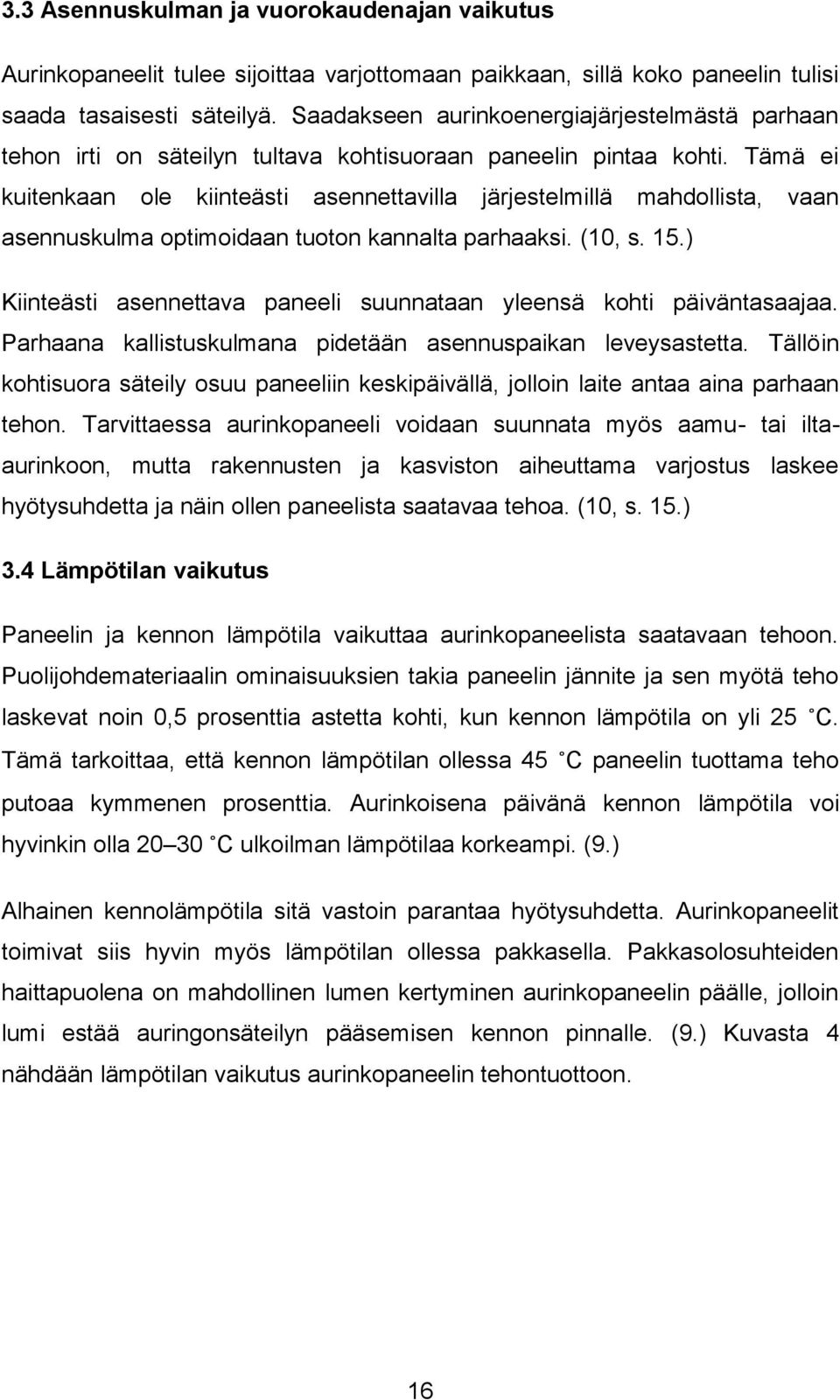 Tämä ei kuitenkaan ole kiinteästi asennettavilla järjestelmillä mahdollista, vaan asennuskulma optimoidaan tuoton kannalta parhaaksi. (10, s. 15.