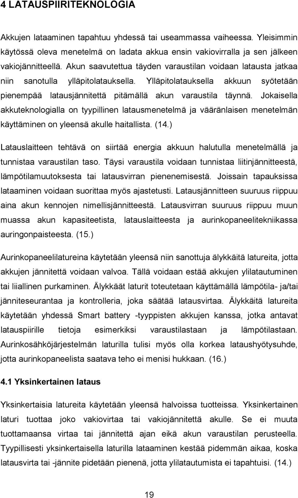 Jokaisella akkuteknologialla on tyypillinen latausmenetelmä ja vääränlaisen menetelmän käyttäminen on yleensä akulle haitallista. (14.