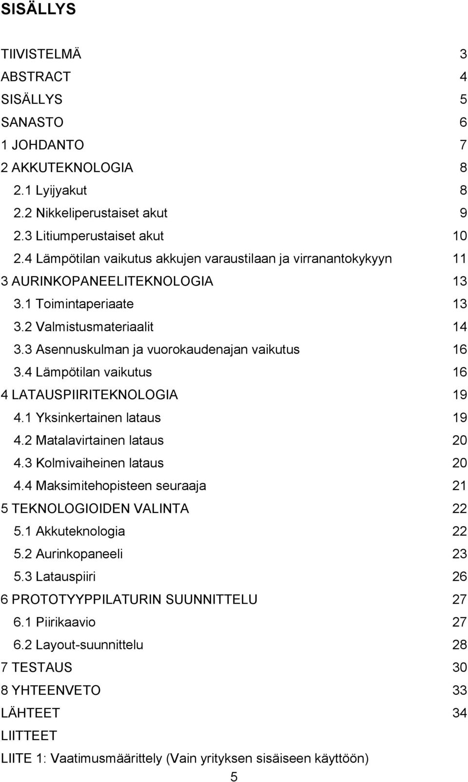 4 Lämpötilan vaikutus 16 4 LATAUSPIIRITEKNOLOGIA 19 4.1 Yksinkertainen lataus 19 4.2 Matalavirtainen lataus 20 4.3 Kolmivaiheinen lataus 20 4.