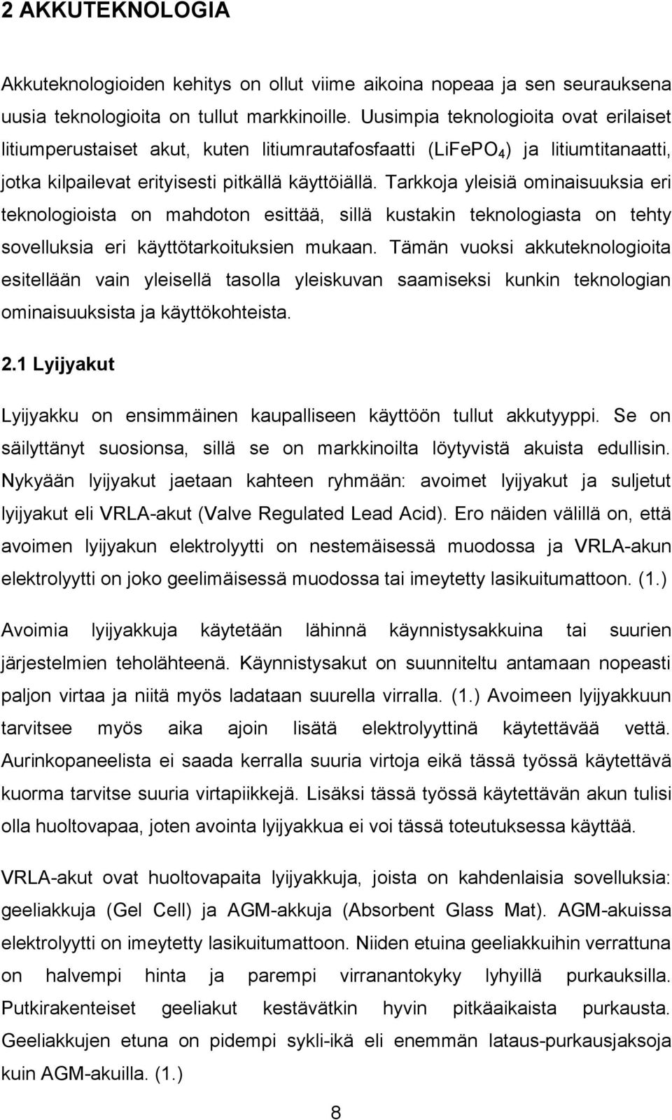 Tarkkoja yleisiä ominaisuuksia eri teknologioista on mahdoton esittää, sillä kustakin teknologiasta on tehty sovelluksia eri käyttötarkoituksien mukaan.