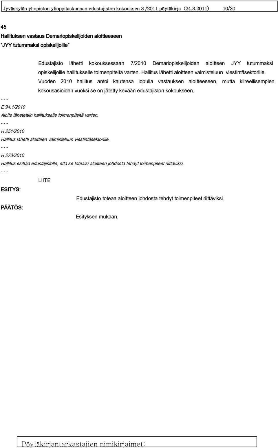 2011) 10/20 45 Hallituksen vastaus Demariopiskelijoiden aloitteeseen JYY tutummaksi opiskelijoille Edustajisto lähetti kokouksessaan 7/2010 Demariopiskelijoiden aloitteen JYY tutummaksi