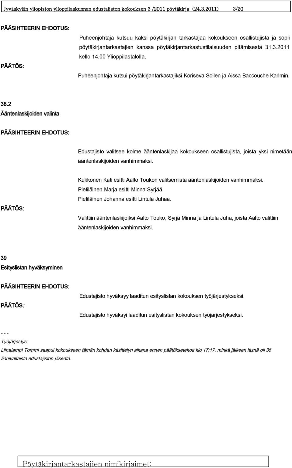 2011) 3/20 PÄÄSIHTEERIN EHDOTUS: Puheenjohtaja kutsuu kaksi pöytäkirjan tarkastajaa kokoukseen osallistujista ja sopii pöytäkirjantarkastajien kanssa pöytäkirjantarkastustilaisuuden pitämisestä 31.3.2011 kello 14.