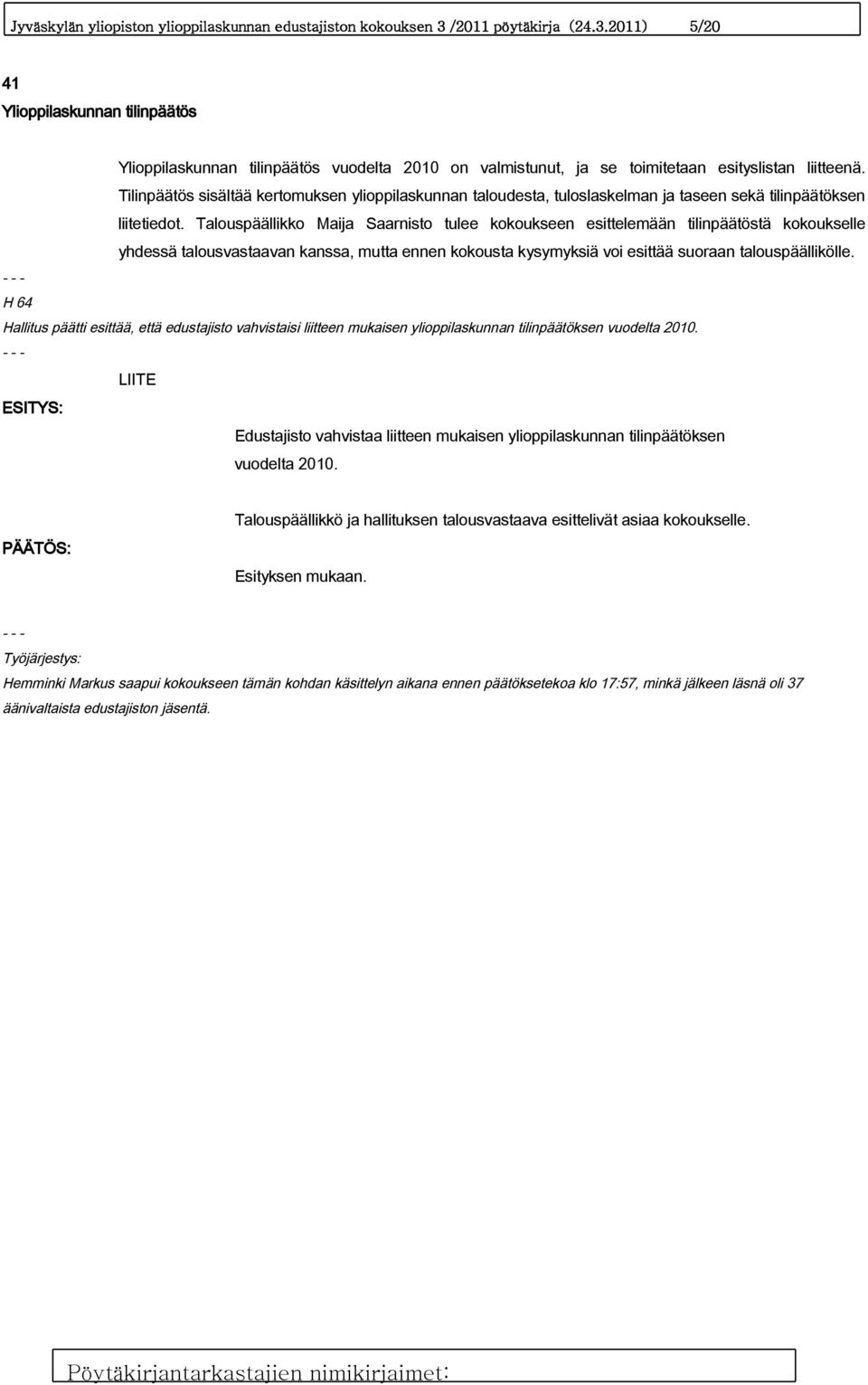 Tilinpäätös sisältää kertomuksen ylioppilaskunnan taloudesta, tuloslaskelman ja taseen sekä tilinpäätöksen liitetiedot.