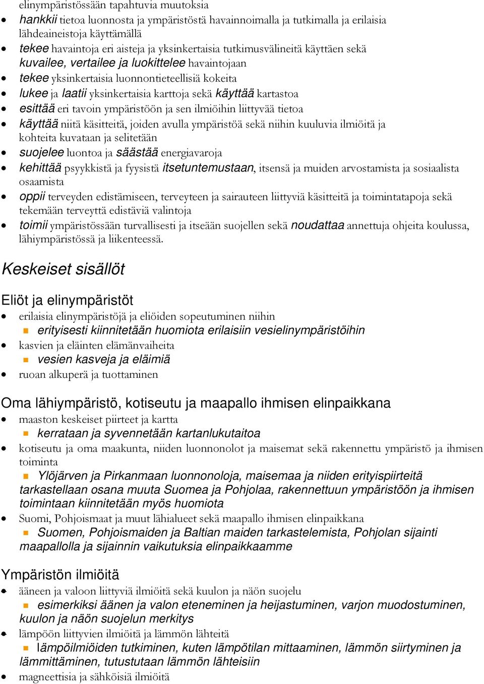 eri tavoin ympäristöön ja sen ilmiöihin liittyvää tietoa käyttää niitä käsitteitä, joiden avulla ympäristöä sekä niihin kuuluvia ilmiöitä ja kohteita kuvataan ja selitetään suojelee luontoa ja